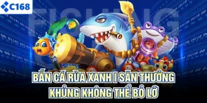 Bắn Cá Rùa Xanh | Săn Thưởng Khủng Không Thể Bỏ Lỡ