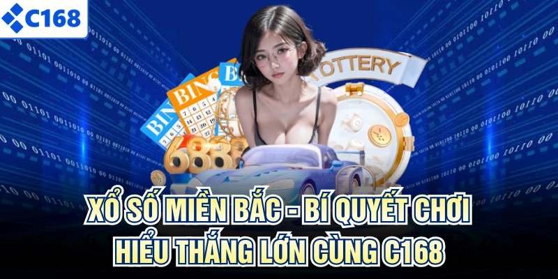 Xổ Số Miền Bắc - Bí Quyết Chơi Hiểu Thắng Lớn Cùng C168